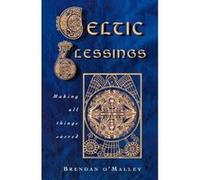 Celtic Blessings: Making All Things Sacred O,malley, Brendan (Auteur)
