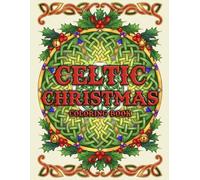 Celtic Christmas Coloring Book: A Mindful Coloring Pages Through Traditional Celtic Designs and Timeless Knotwork Symbols
