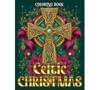 Celtic Christmas Coloring Book: Mystical Knotwork Coloring Pages Featuring Timeless Symbols, Ancient Patterns, Intricate Designs, and Mindful Art for Adults & Teens