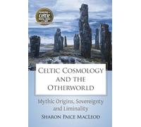 Celtic Cosmology and the Otherworld: Mythic Origins, Sovereignty and Liminality
