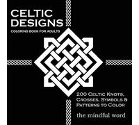 Celtic Designs Coloring Book for Adults: 200 Celtic Knots, Crosses and Patterns to Color for Stress Relief and Meditation [Art Therapy Coloring Book Series, Volume Three]