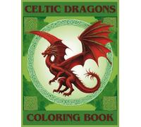 Celtic Dragons Coloring Book: 40 Mesmerizing Designs for Relaxation and Creativity. Adults and Teens