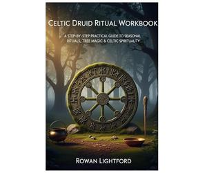 Celtic Druid Ritual Workbook: A Step-by-Step Practical Guide to Seasonal Rituals, Tree Magic & Celtic Spirituality