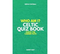 Celtic FC Quiz Book - Who Am I? Guess The Career Path: Football Trivia, Legends & Cult Heroes
