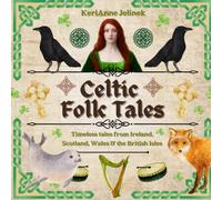 Celtic Folk Tales: Timeless Tales from Ireland, Scotland, Wales and the British Isles: Celtic Folk Tales for Kids, Irish Folk Tales for Kids, Folk Tales of the British Isles, Folk Tale Book for Kids