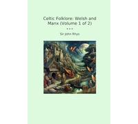 Celtic Folklore: Welsh and Manx (Volume 1 of 2)