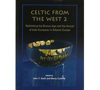 Celtic from the West 2: Rethinking the Bronze Age and the Arrival of Indo-European in Atlantic Europe