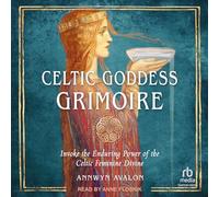 Celtic Goddess Grimoire: Invoke the Enduring Power of the Celtic Feminine Divine