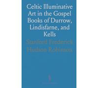 Celtic Illuminative Art in the Gospel Books of Durrow, Lindisfarne, and Kells