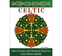 Celtic Knot Crosses and Mandala Patterns Coloring Book: Magical & Inspired Symbols & Designs of Irish & Norse Old Rings, Runes, Knotwork, Art, Braids and More for Stress Relief