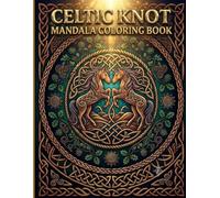 Celtic Knot Mandala Coloring Book: Mystical Celtic Animals and Sacred Geometry Patterns for Stress Relief, Creative Mindfulness, and Spiritual Relaxation for Adults and Teens