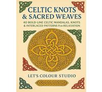 Celtic Knots & Sacred Weaves: 40 bold-line Celtic mandalas, knots and interlaced patterns for relaxation