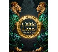 Celtic Lions - Adult Coloring Book: Intricate Celtic Lion Designs for Relaxation, Stress Relief, and Creative Expression