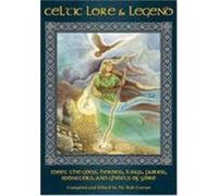 Celtic Lore & Legend: Meet the Gods, Heroes, Kings, Fairies, Monsters, and Ghosts of Yore