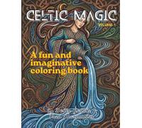 Celtic Magic: A Mythology & Folklore Coloring Book Featuring Celtic Gods, Legendary Heroes, Fairy Folk, Ancient Symbols, Sacred Landscapes & Magical Creatures