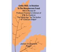 Celtic MSS. in relation to the Macpherson fraud; With a review of Professor Freeman's criticism of [P.B. Du Chaillu's] "The Viking Age," by the author of "Celticism a myth"