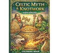 Celtic Myth & Knotwork - ADVANCED -: Myths, Creatures, and Ornate Celtic Designs to Color