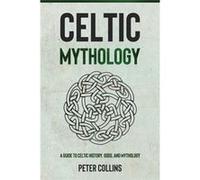 Celtic Mythology A Guide to Celtic History Gods and Mythology - Peter Collins - Ingram Publishing - Livre en Anglais Peter CollinsPeter Collins (Auteur)
