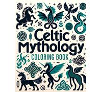 Celtic Mythology Coloring Book: Where Whimsical Designs And Detailed Illustrations Await, Providing Hours Of Enjoyment For Mythology Enthusiasts And ... Of Celtic Mythology, Knotwork, And Symbolism