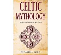 Celtic Mythology: Religion of The Iron Age Celts