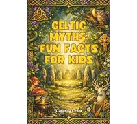 Celtic Myths: Fun Facts for Kids: An Introduction to Druids, Gods, Monsters, and the Magic of the Celts