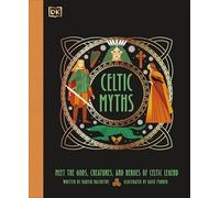 Celtic Myths: Meet the God, Creatures, and Heroes of Celtic Legend