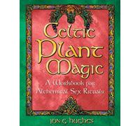 Celtic Plant Magic: A Workbook for Alchemical Sex Rituals