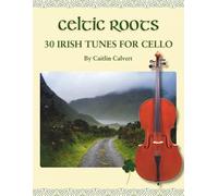 Celtic Roots: 30 Irish Tunes for Cello