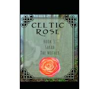 Celtic Rose: Book 3: Sarah The Mother