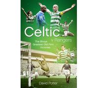 Celtic V Rangers: The Hoops' Fifty Finest Old Firm Derby Day Triumphs
