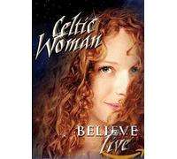 Celtic Woman: Believe by Celtic Woman