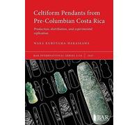 Celtiform Pendants from Pre-Columbian Costa Rica: Production, distribution, and experimental replication