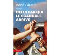 Celui par qui le scandale arrive - René Girard - Hachette Pluriel Reference - Poche - Essai