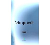 Celui qui croît - Rika - Le Lys Bleu - broché - Essai