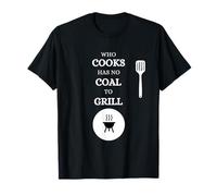 Celui Qui Cuisine n'a Pas de Charbon pour Faire Griller la Viande T-Shirt