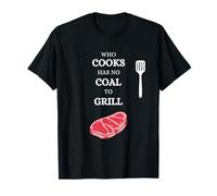 Celui Qui Cuisine n'a Pas de Charbon pour Faire Griller la Viande T-Shirt