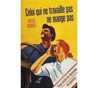 Celui qui ne travaille pas ne mange pas ! Régis Burnet (Auteur)