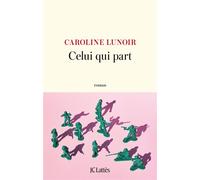 Celui qui part - Caroline Lunoir - Lattes - broché - Roman