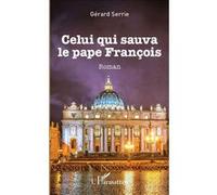 Gérard Serrie – Celui qui sauva le pape François – Roman – Broché