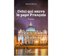 Celui qui sauva le pape François - Gérard Serrie - L'harmattan - broché - Roman