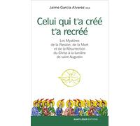 Celui qui t’a créé t’a recréé : Les mystères de la Passion, de la Mort et de la Résurrection du Christ à la lumière de saint Augustin