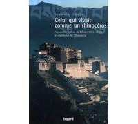Celui Qui Vivait Comme Un Rhinocéros - Alexandre Csoma De Korös, Le Vagabond De L'himalaya