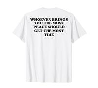 Celui Qui Vous apporte Le Plus de Paix devrait Avoir Le Plus de Temps T-Shirt
