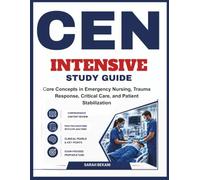 CEN Intensive Study Guide: Core Concepts in Emergency Nursing, Trauma Response, Critical Care, and Patient Stabilization