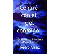 Cenaré con él, y él conmigo: Entendiendo la última Cena del Señor Jesucristo