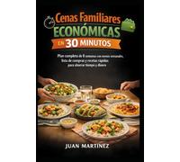 Cenas Familiares Económicas en 30 Minutos: Plan completo de 8 semanas con menús semanales, lista de compras y recetas rápidas para ahorrar tiempo y dinero
