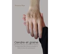 Cendre et graine: Une histoire d’amour, de perte et de résilience: le voyage d’une fille à travers la maladie, le deuil et la force de recommencer