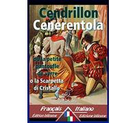 Cendrillon - Cenerentola: Bilingue avec le texte parallèle - Bilingue con testo a fronte: Français-Italien / Francese-Italiano