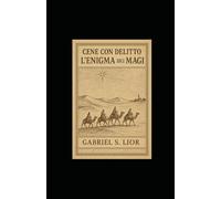 Cene con Delitto - L’Enigma dei Magi: Manuale completo per creare una cena con delitto ambientata nella carovana dei Magi: misteri, scenografie, conduzione e idee per eventi natalizi ed epifanici