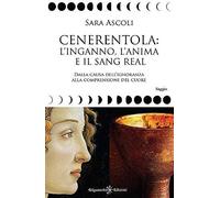 Cenerentola: L'inganno, L'anima E Il Sang Real. Dalla Causa Dell'ignoranza Alla Comprensione Del Cuore